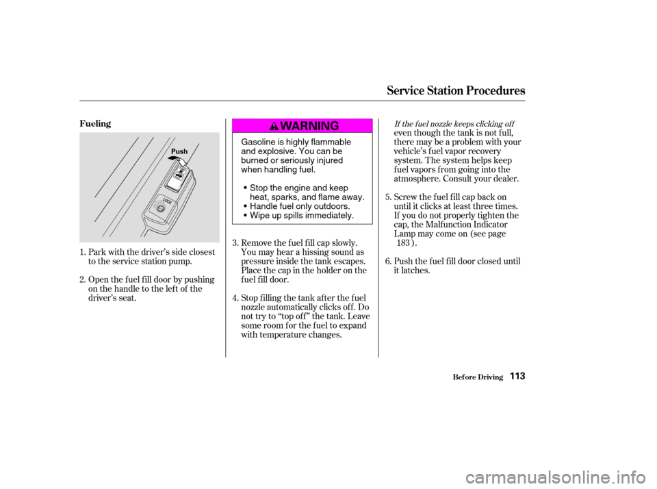 HONDA CIVIC 2004 7.G Owners Manual Park with the driver’s side closest 
to the service station pump.Remove the f uel f ill cap slowly.
You may hear a hissing sound as
pressure inside the tank escapes.
Place the cap in the holder on t