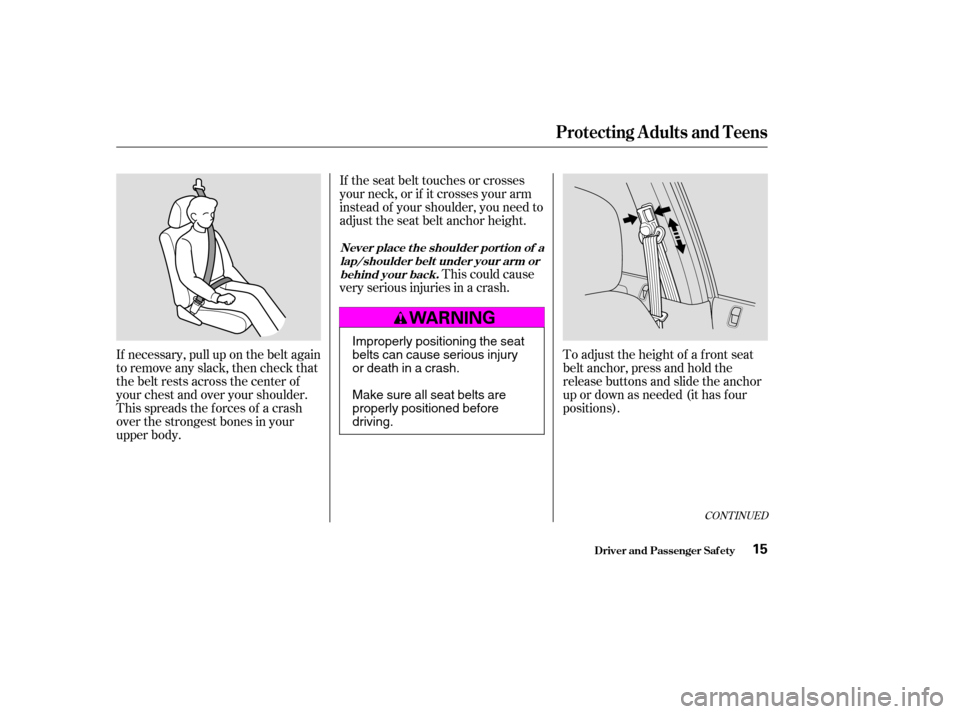 HONDA CIVIC 2004 7.G User Guide If necessary, pull up on the belt again 
to remove any slack, then check that
the belt rests across the center of
your chest and over your shoulder.
This spreads the f orces of a crash
over the strong