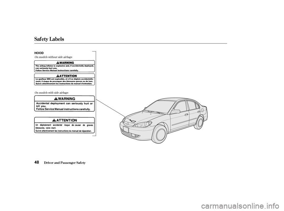 HONDA CIVIC 2004 7.G Service Manual On models without side airbagsOn models with side airbags
Saf ety L abels
Driver and Passenger Saf ety48
HOOD
——y
y
(y
y 