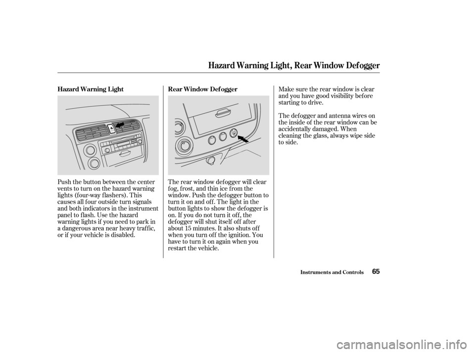 HONDA CIVIC 2004 7.G Repair Manual Make sure the rear window is clear 
and you have good visibility bef ore
starting to drive. 
The def ogger and antenna wires on 
the inside of the rear window can be
accidentally damaged. When
cleanin