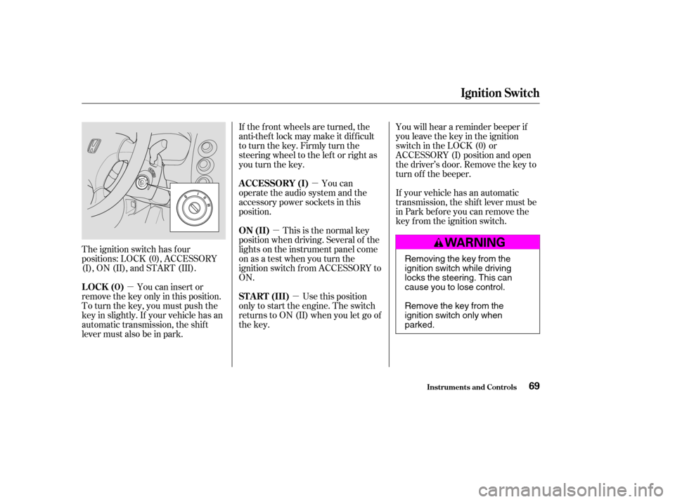 HONDA CIVIC 2004 7.G Owners Manual µ
µ
µ
µ
The ignition switch has f our 
positions: LOCK (0), ACCESSORY
(I), ON (II), and START (III). If the f ront wheels are turned, the
anti-thef t lock may make it dif f icult
to turn the k