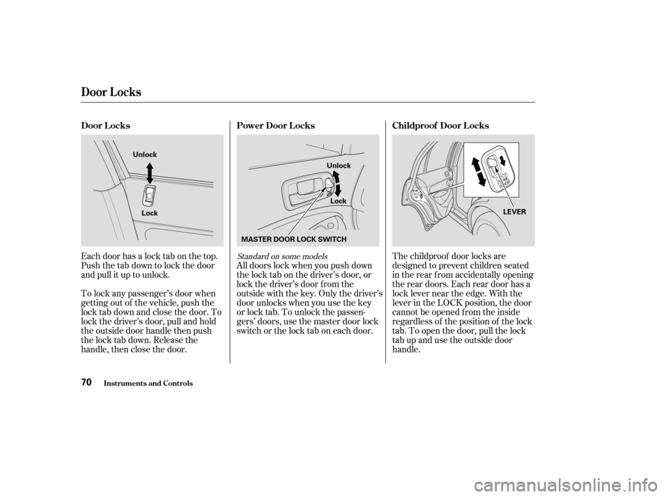 HONDA CIVIC 2004 7.G Owners Manual Each door has a lock tab on the top. 
Push the tab down to lock the door
and pull it up to unlock.All doors lock when you push down
the lock tab on the driver’s door, or
lock the driver’s door f r