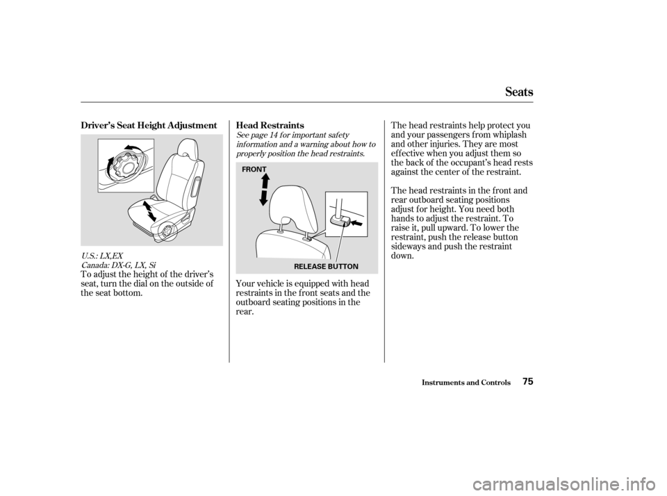 HONDA CIVIC 2004 7.G Manual PDF See page f or important saf etyinf ormation and a warning about how toproperly position the head restraints. 14
U.S.: LX,EX Canada: DX-G, LX, Si
The head restraints help protect you 
and your passenge