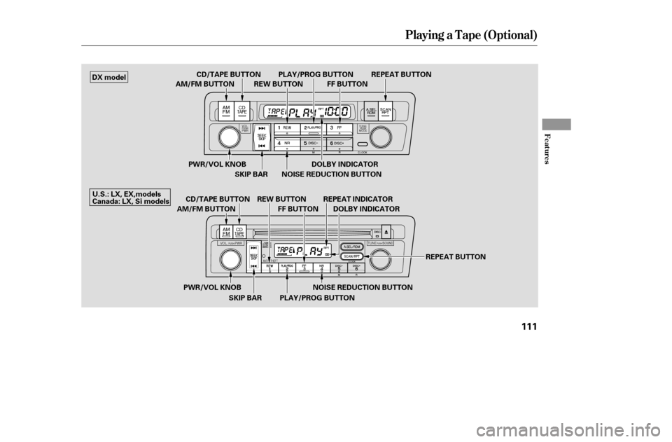 HONDA CIVIC 2005 7.G Owners Manual Playing a T ape (Opt ional)
Features
111
REW BUTTON
PWR/VOL KNOB PLAY/PROG BUTTON
SKIP BAR FF BUTTON
REPEAT INDICATOR
DOLBY INDICATOR
PWR/VOL KNOB
AM/FM BUTTON FF BUTTON
REW BUTTONPLAY/PROG BUTTON
SKI