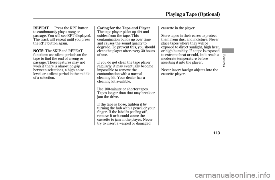 HONDA CIVIC 2005 7.G Owners Manual µPress the RPT button
to continuously play a song or 
passage. You will see RPT displayed.
The track will repeat until you press
the RPT button again.
The SKIP and REPEAT
f unctions use silent perio