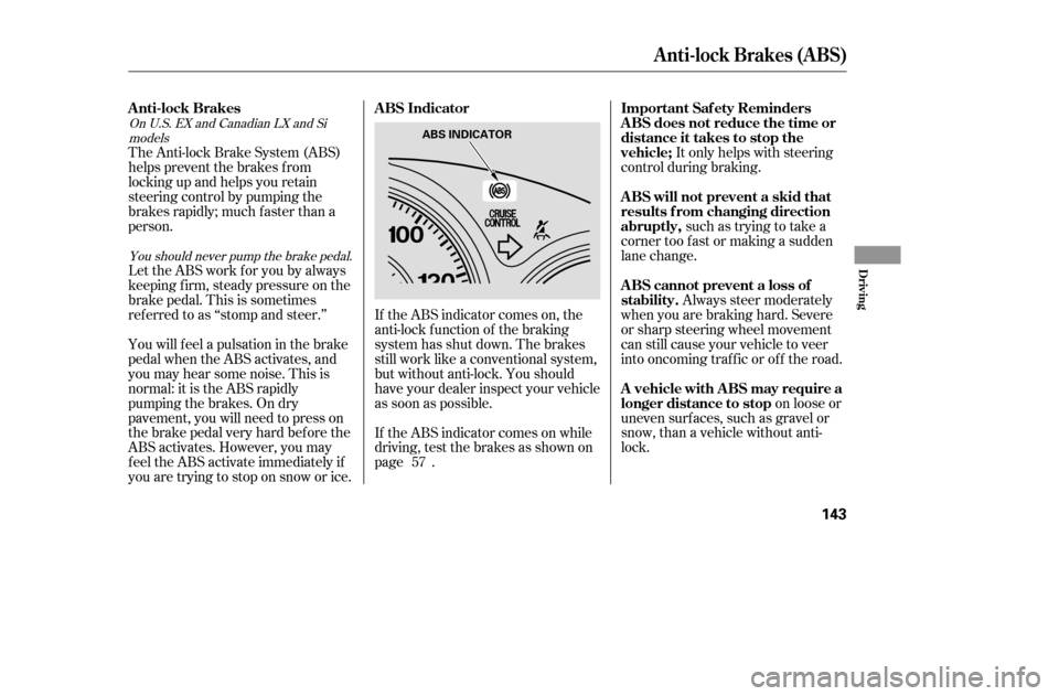 HONDA CIVIC 2005 7.G Owners Manual The Anti-lock Brake System (ABS) 
helps prevent the brakes f rom
locking up and helps you retain
steering control by pumping the
brakes rapidly; much f aster than a
person. 
Let the ABS work f or you 