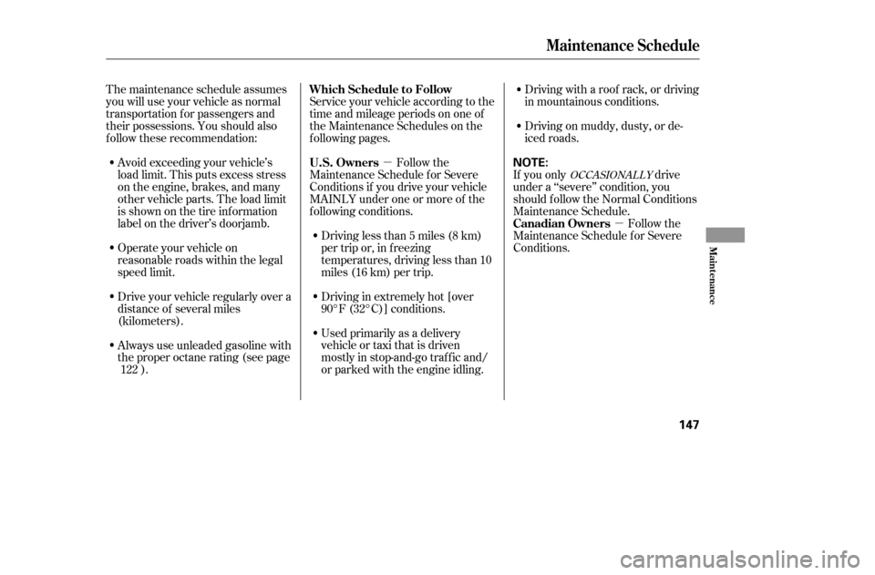 HONDA CIVIC 2005 7.G Owners Manual µµ
Avoid exceeding your vehicle’s 
load limit. This puts excess stress
on the engine, brakes, and many
other vehicle parts. The load limit
is shown on the tire inf ormation
label on the driver�