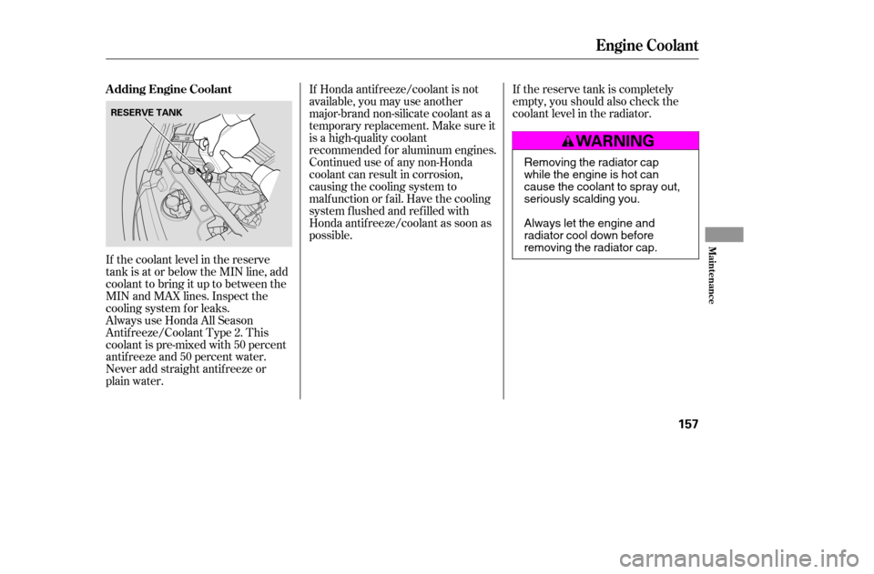 HONDA CIVIC 2005 7.G Owners Manual If Honda antif reeze/coolant is not 
available, you may use another
major-brand non-silicate coolant as a
temporaryreplacement.Makesureit
is a high-quality coolant
recommended f or aluminum engines.
C