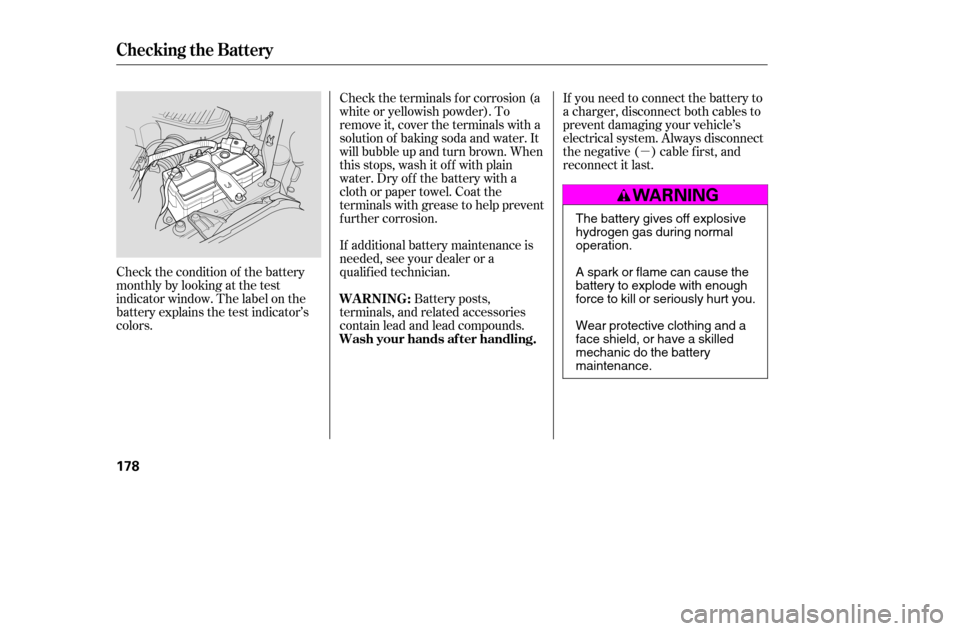 HONDA CIVIC 2005 7.G Owners Manual µ
Check the condition of the battery 
monthlybylookingatthetest
indicator window. The label on the
battery explains the test indicator’s
colors. If additional battery maintenance is
needed, see yo