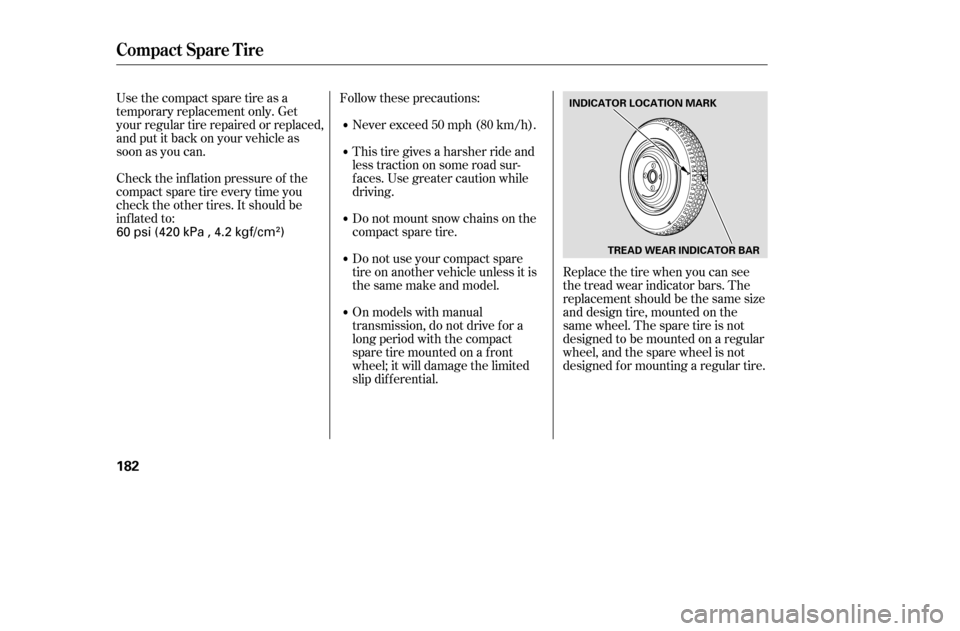 HONDA CIVIC 2005 7.G Owners Manual Check the inf lation pressure of the 
compact spare tire every time you
check the other tires. It should be
inf lated to:Follow these precautions:
Never exceed 50 mph (80 km/h). 
This tire gives a har