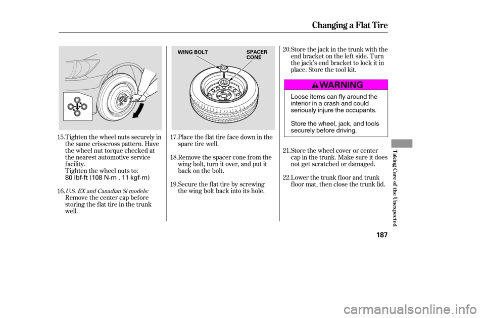 HONDA CIVIC 2005 7.G Owners Manual Tighten the wheel nuts securely in 
the same crisscross pattern. Have
the wheel nut torque checked at
the nearest automotive service
f acility.
Tighten the wheel nuts to:Place the flat tire face down 