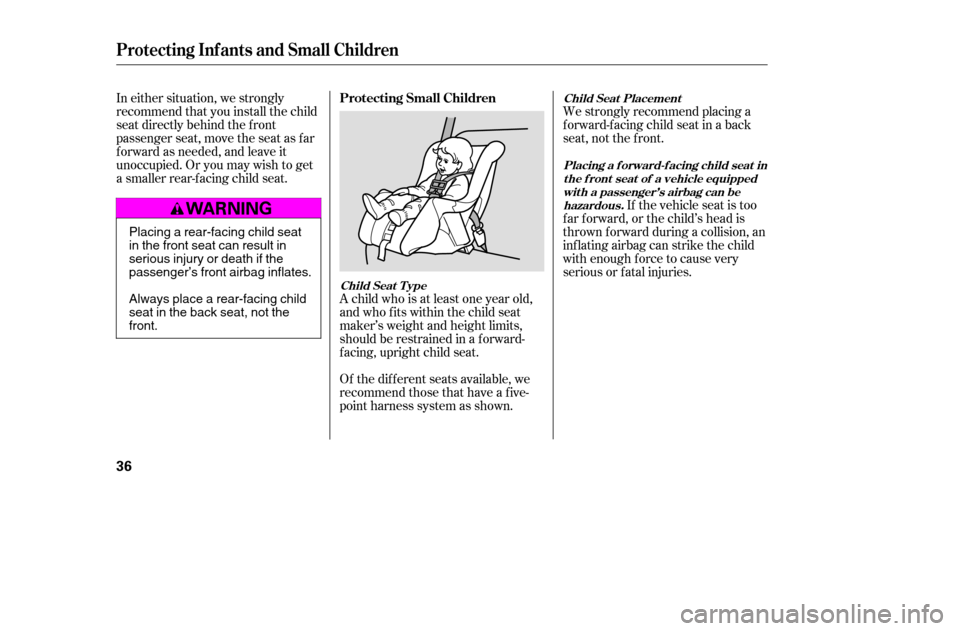 HONDA CIVIC 2005 7.G Owners Guide A child who is at least one year old, 
and who fits within the child seat
maker’s weight and height limits,
should be restrained in a f orward-
f acing, upright child seat. 
Of the different seats a