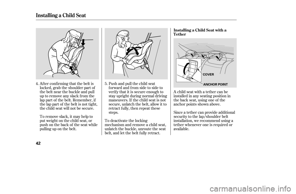 HONDA CIVIC 2005 7.G Owners Guide Af ter conf irming that the belt is 
locked, grab the shoulder part of
the belt near the buckle and pull
up to remove any slack from the
lap part of the belt. Remember, if
the lap part of the belt is 