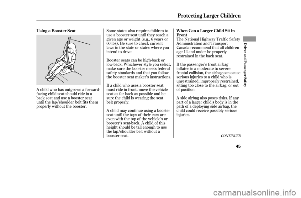 HONDA CIVIC 2005 7.G Service Manual A child may continue using a booster 
seat until the tops of their ears are
even with the top of the vehicle’s or
booster’s seat-back. A child of this
height should be tall enough to use
the lap/s