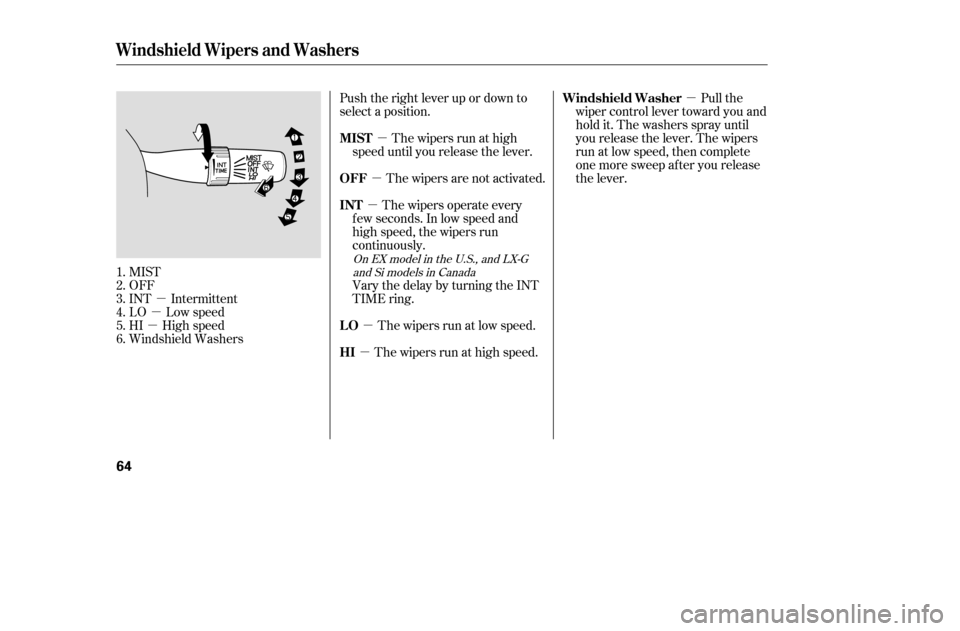 HONDA CIVIC 2005 7.G Workshop Manual µ
µ
µ µ
µ
µ µ µ
µ
MIST 
OFF
INT Intermittent
LO Low speed
HI High speed
Windshield Washers Push the right lever up or down to
select a position.
The wipers are not activated.The wipe