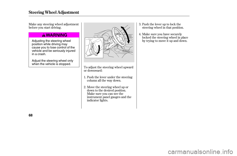 HONDA CIVIC 2005 7.G Repair Manual To adjust the steering wheel upward 
or downward:Push the lever under the steering
column all the way down. Push the lever up to lock the
steering wheel in that position. 
Make sure you have securely 