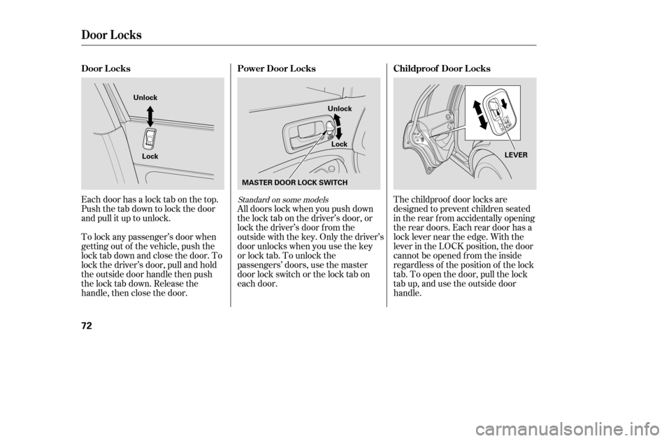HONDA CIVIC 2005 7.G Repair Manual Each door has a lock tab on the top. 
Push the tab down to lock the door
and pull it up to unlock.All doors lock when you push down
the lock tab on the driver’s door, or
lock the driver’s door f r