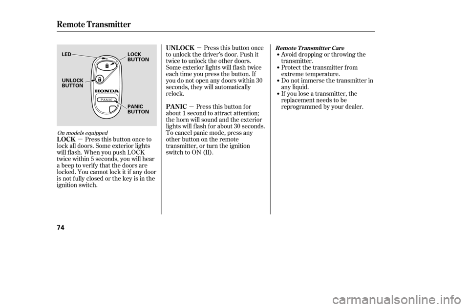 HONDA CIVIC 2005 7.G Repair Manual µµµ
Avoid dropping or throwing the 
transmitter.
Protect the transmitter from
extreme temperature.
Do not immerse the transmitter in
any liquid.
If you lose a transmitter, the
replacement needs 