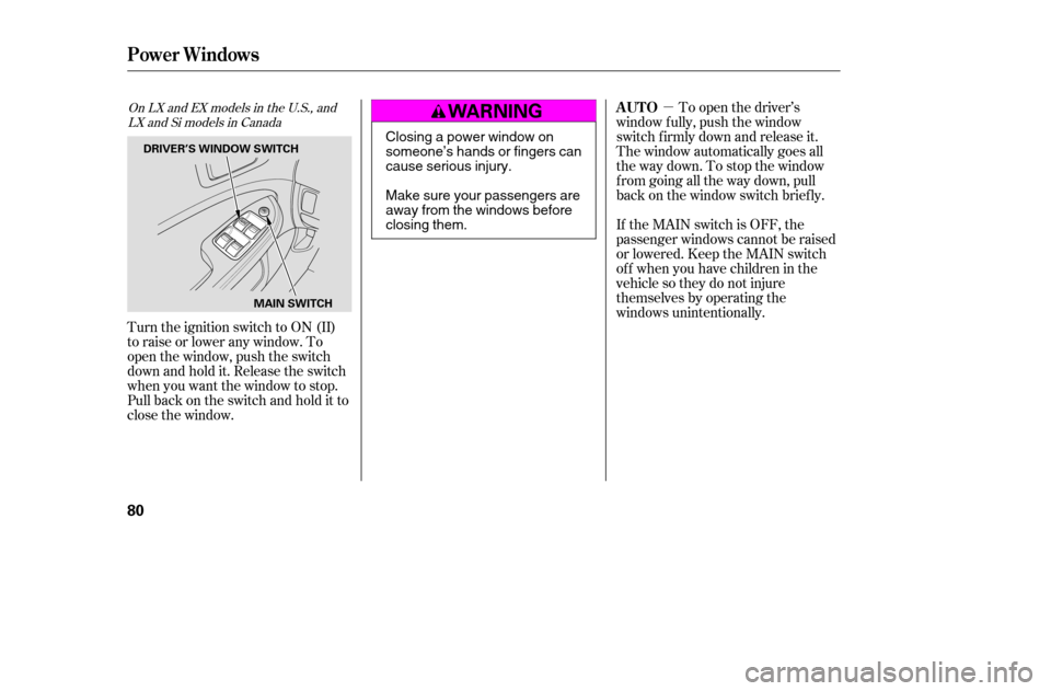 HONDA CIVIC 2005 7.G Manual PDF µ
Turn the ignition switch to ON (II) 
toraiseorloweranywindow.To
open the window, push the switch
downandholdit.Releasetheswitch
when you want the window to stop.
Pull back on the switch and hold i