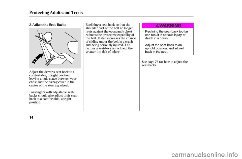 HONDA CIVIC 2005 7.G Owners Manual Adjust the driver’s seat-back to a 
comf ortable, upright position,
leaving ample space between your
chest and the airbag cover in the
center of the steering wheel. 
Passengers with adjustable seat-
