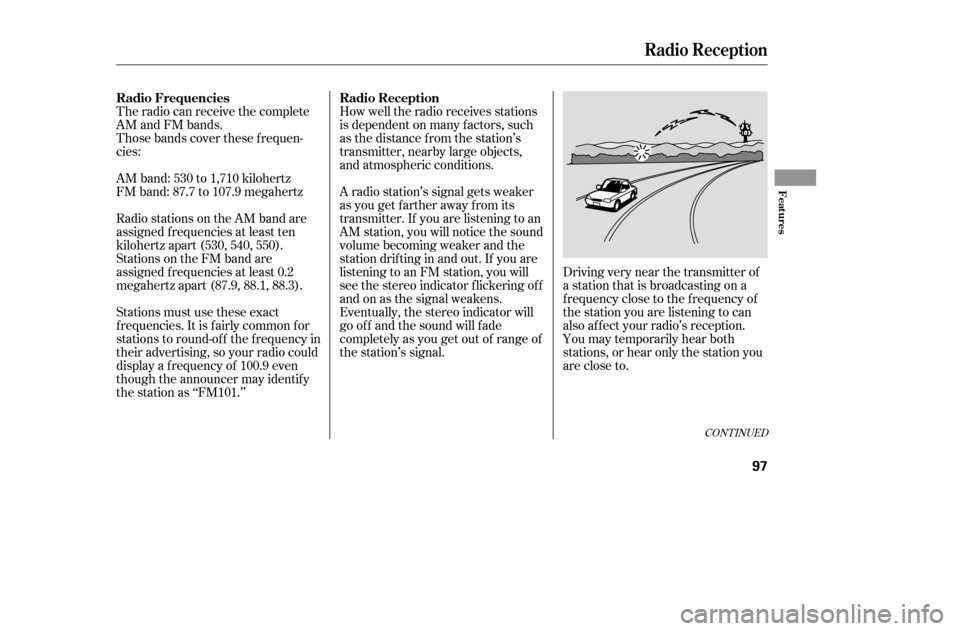 HONDA CIVIC 2005 7.G Owners Manual The radio can receive the complete 
AM and FM bands.
Those bands cover these f requen-
cies: 
AM band: 530 to 1,710 kilohertz 
FM band: 87.7 to 107.9 megahertzHow well the radio receives stations
is d