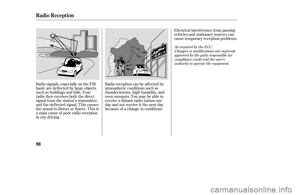 HONDA CIVIC 2005 7.G Owners Manual Radio signals, especially on the FM 
band, are def lected by large objects
such as buildings and hills. Your
radio then receives both the direct
signal f rom the station’s transmitter,
and the def l