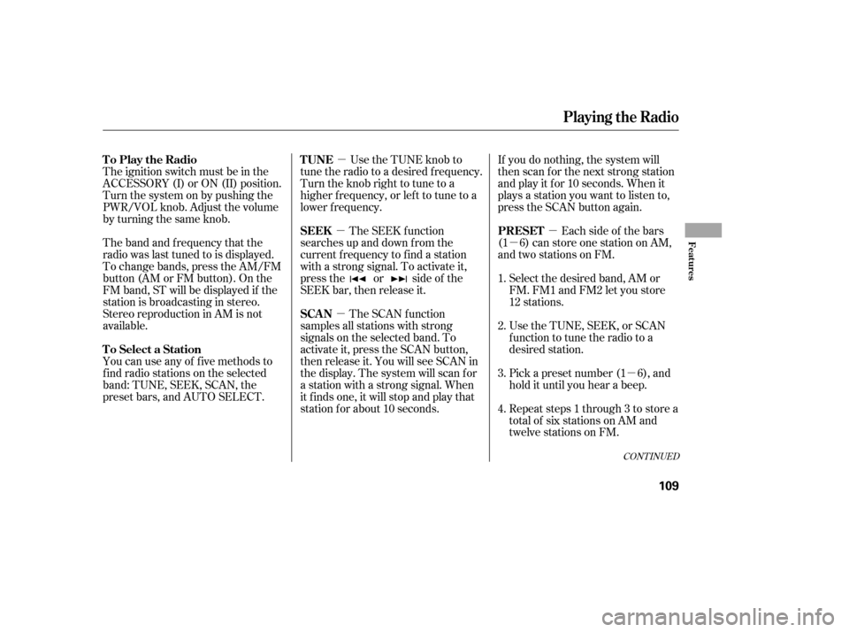 HONDA CIVIC 2006 8.G Owners Manual µ
µ
µ
µ
µ µ
CONT INUED
The ignition switch must be in the 
ACCESSORY (I) or ON (II) position.
Turn the system on by pushing the
PWR/VOL knob. Adjust the volume
by turning the same knob. 
T