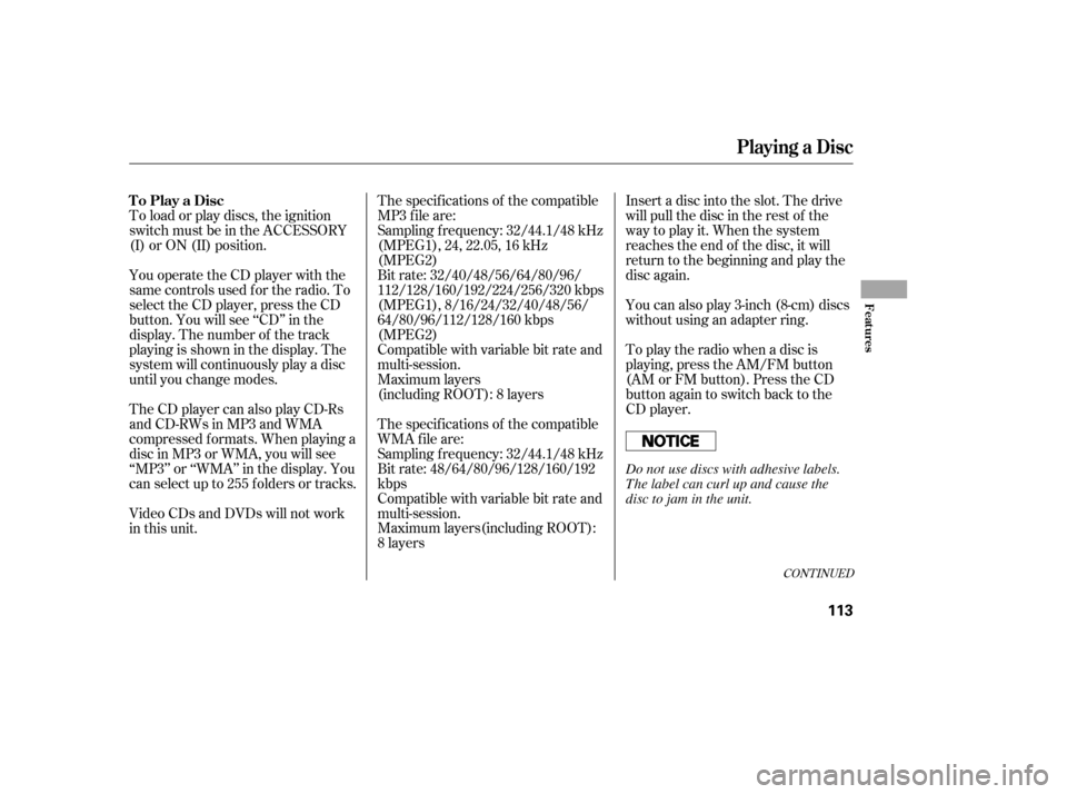 HONDA CIVIC 2006 8.G Owners Manual To load or play discs, the ignition 
switch must be in the ACCESSORY
(I) or ON (II) position. 
You operate the CD player with the 
same controls used f or the radio. To
select the CD player, press the