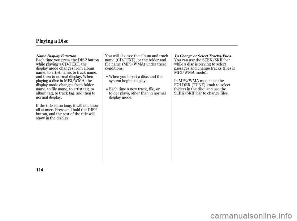 HONDA CIVIC 2006 8.G Owners Manual You can use the SEEK/SKIP bar 
while a disc is playing to select
passages and change tracks (f iles in
MP3/WMA mode). 
In MP3/WMA mode, use the 
FOLDER (TUNE) knob to select
f olders in the disc, and 