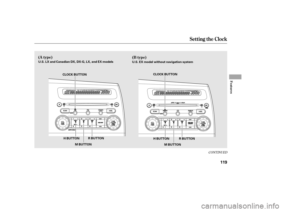 HONDA CIVIC 2006 8.G Owners Manual CONT INUED
Setting the Clock
(A type)(B type)
Features
119
U.S. EX model without navigation system
CLOCK BUTTON
H BUTTON R BUTTON
M BUTTON CLOCK BUTTON
H BUTTON R BUTTON
M BUTTON
U.S. LX and Canadian 