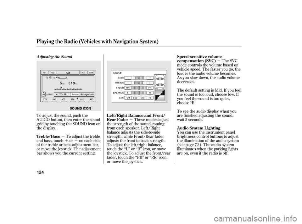 HONDA CIVIC 2006 8.G Owners Manual µ´µ µ µ
To adjust the sound, push the 
AUDIO button, then enter the sound
grid by touching the SOUND icon on
the display. You can use the instrument panel
brightness control buttons to adjus