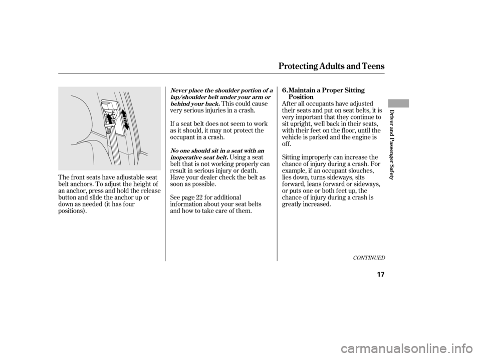 HONDA CIVIC 2006 8.G User Guide Sitting improperly can increase the 
chance of injury during a crash. For
example, if an occupant slouches,
lies down, turns sideways, sits
forward, leans forward or sideways,
or puts one or both f ee