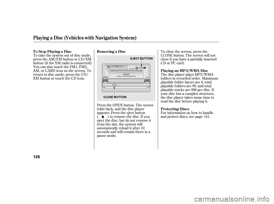 HONDA CIVIC 2006 8.G Owners Manual To take the system out of disc mode, 
press the AM/FM button or CD/XM
button (if the XM radio is connected).
You can also touch the FM1, FM2,
AM, or CARD icon on the screen. To
return to disc mode, pr