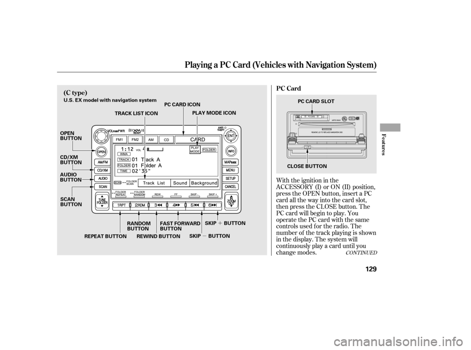 HONDA CIVIC 2006 8.G Owners Manual µ´
CONT INUED
With the ignition in the 
ACCESSORY (I) or ON (II) position,
press the OPEN button, insert a PC
card all the way into the card slot,
then press the CLOSE button. The
PC card will beg