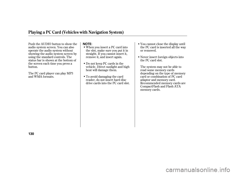 HONDA CIVIC 2006 8.G Owners Manual Never insert f oreign objects into 
the PC card slot.
You cannot close the display until
the PC card is inserted all the way
or removed. 
Thesystemmaynotbeableto 
read some memory cards
depending on t