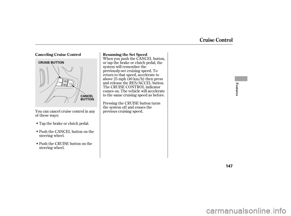HONDA CIVIC 2006 8.G Owners Manual You can cancel cruise control in any 
of these ways:Tap the brake or clutch pedal. 
Push the CANCEL button on the 
steering wheel. When you push the CANCEL button,
or tap the brake or clutch pedal, th