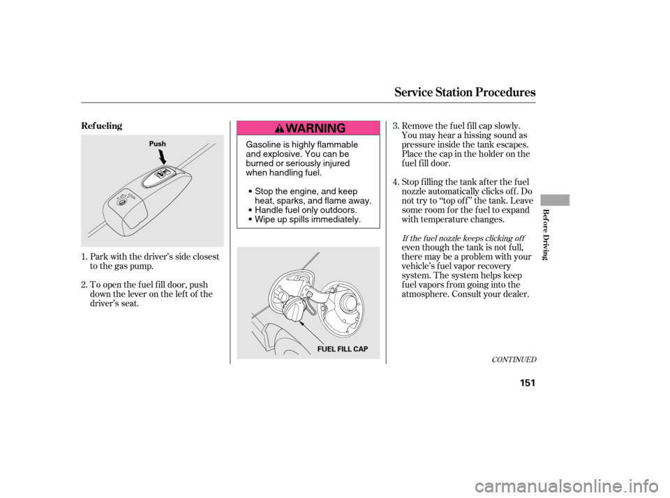 HONDA CIVIC 2006 8.G Owners Manual Park with the driver’s side closest 
to the gas pump.even though the tank is not f ull,
there may be a problem with your
vehicle’s fuel vapor recovery
system. The system helps keep
f uel vapors f 