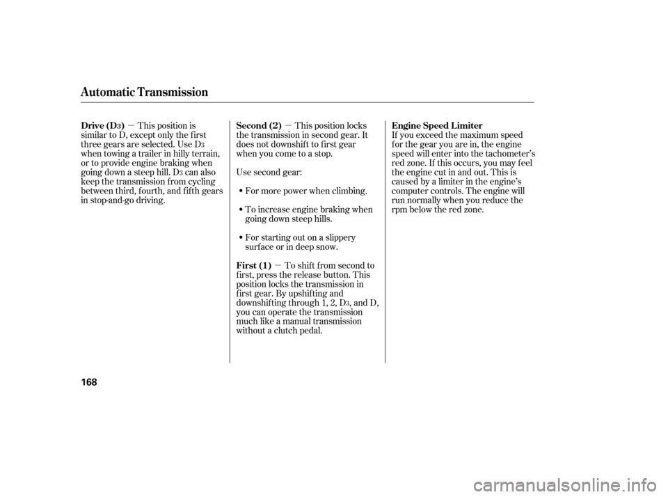 HONDA CIVIC 2006 8.G Owners Manual µ
µ
µ
This position locks
the transmission in second gear. It 
does not downshif t to f irst gear
when you come to a stop. 
Use second gear:
For more power when climbing.
To increase engine brak