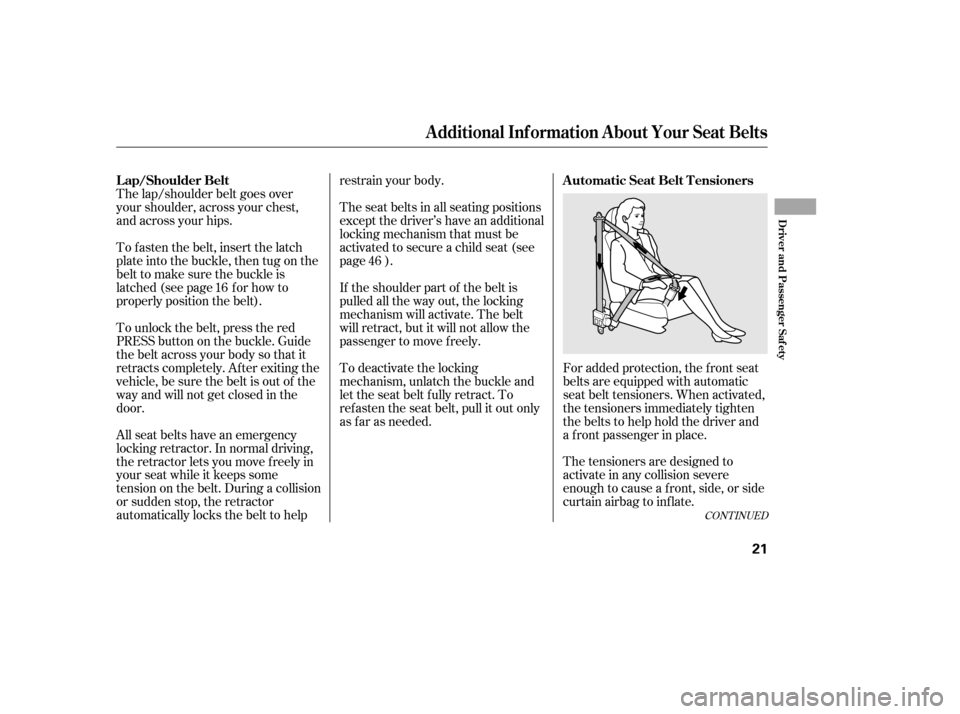 HONDA CIVIC 2006 8.G Owners Manual CONT INUED
For added protection, the f ront seat 
belts are equipped with automatic
seat belt tensioners. When activated,
the tensioners immediately tighten
the belts to help hold the driver and
a f r