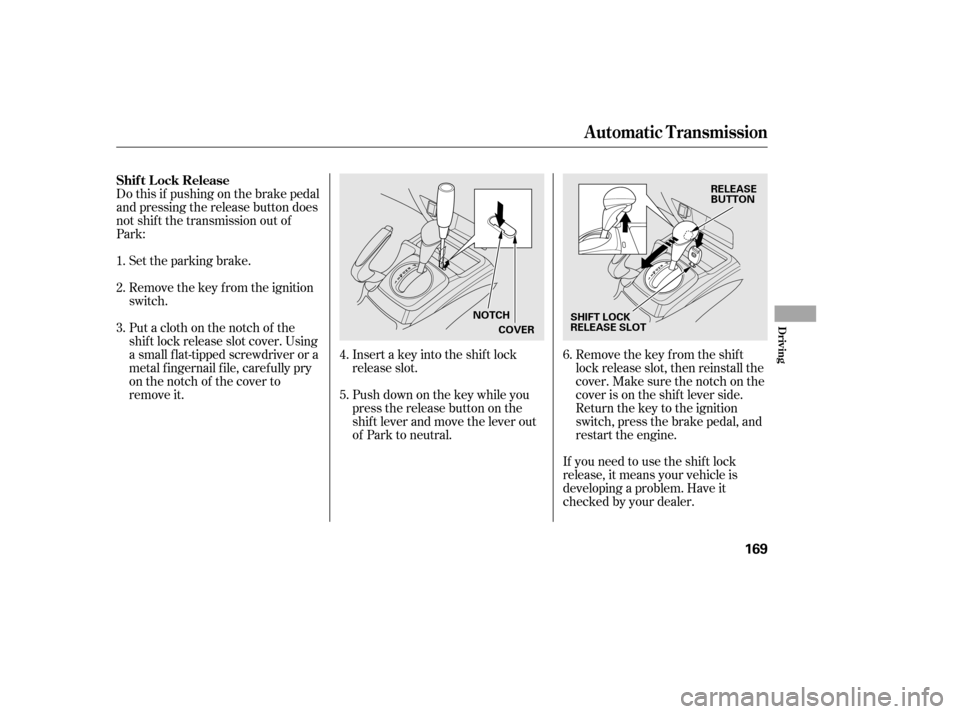 HONDA CIVIC 2006 8.G Owners Manual Do this if pushing on the brake pedal
and pressing the release button does
not shif t the transmission out of
Park:Set the parking brake.
Remove the key from the ignition
switch.
Insert a key into HONDA CIVIC 2006 8.G Owners Manual Do this if pushing on the brake pedal
and pressing the release button does
not shif t the transmission out of
Park:Set the parking brake.
Remove the key from the ignition
switch.
Insert a key into