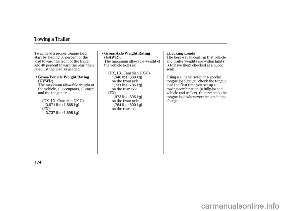 HONDA CIVIC 2006 8.G Owners Manual To achieve a proper tongue load, 
start by loading 60 percent of the
load toward the front of the trailer
and 40 percent toward the rear, then
re-adjust the load as needed.The best way to conf irm tha