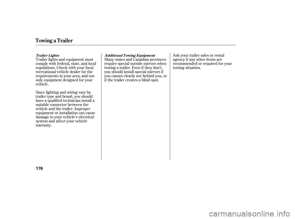 HONDA CIVIC 2006 8.G Owners Manual Trailer lights and equipment must 
comply with federal, state, and local
regulations. Check with your local
recreational vehicle dealer f or the
requirements in your area, and use
only equipment desig