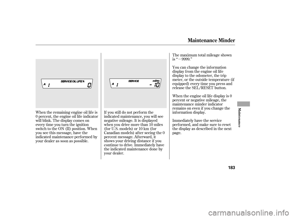 HONDA CIVIC 2006 8.G Owners Manual µ
If you still do not perf orm the 
indicated maintenance, you will see
negative mileage. It is displayed
when you drive more than 10 miles
(f or U.S. models) or 10 km (f or
Canadian models) af ter 