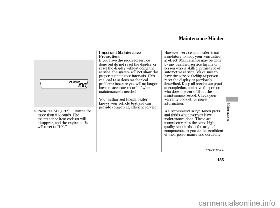 HONDA CIVIC 2006 8.G Owners Manual Press the SEL/RESET button f or 
more than 5 seconds. The
maintenance item code(s) will
disappear, and the engine oil lif e
will reset to ‘‘100.’’If you have the required service
done but do n