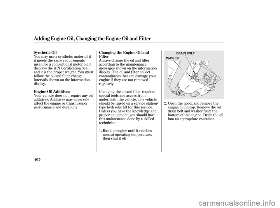 HONDA CIVIC 2006 8.G Owners Manual Your vehicle does not require any oil 
additives. Additives may adversely
af f ect the engine or transmission
perf ormance and durability.
You may use a synthetic motor oil if
it meets the same requir