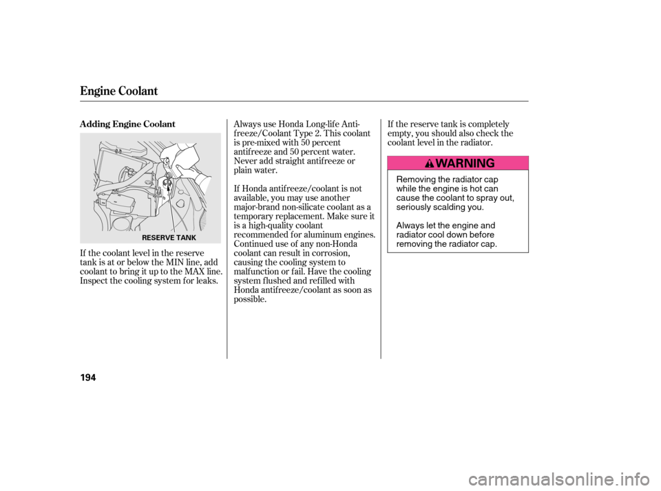 HONDA CIVIC 2006 8.G Owners Manual If the reserve tank is completely 
empty, you should also check the
coolant level in the radiator.
If the coolant level in the reserve
tank is at or below the MIN line, add
coolant to bring it up to t