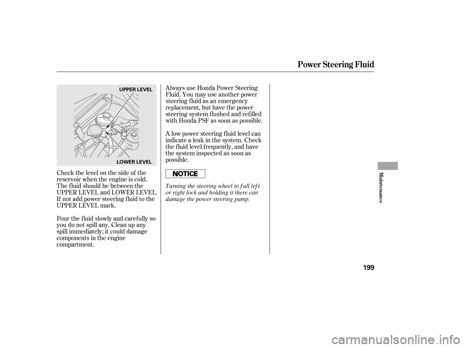 HONDA CIVIC 2006 8.G Owners Manual Always use Honda Power Steering 
Fluid. You may use another power
steering f luid as an emergency
replacement, but have the power
steering system f lushed and ref illed
with Honda PSF as soon as possi