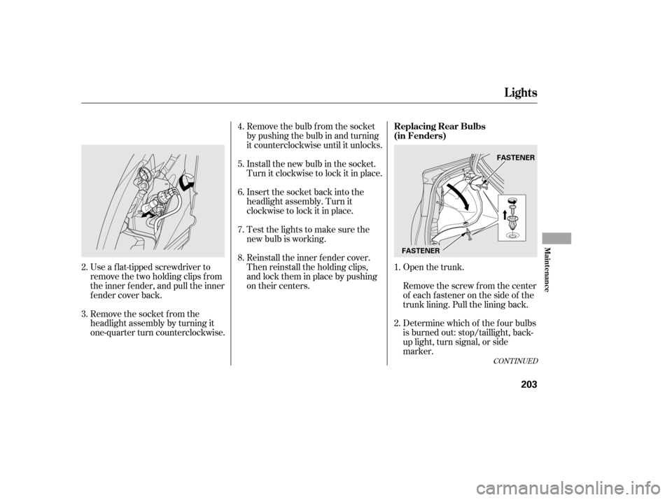 HONDA CIVIC 2006 8.G Owners Manual Open the trunk.
Remove the socket from the 
headlight assembly by turning it
one-quarter turn counterclockwise.
Use a f lat-tipped screwdriver to
remove the two holding clips f rom
the inner f ender, 