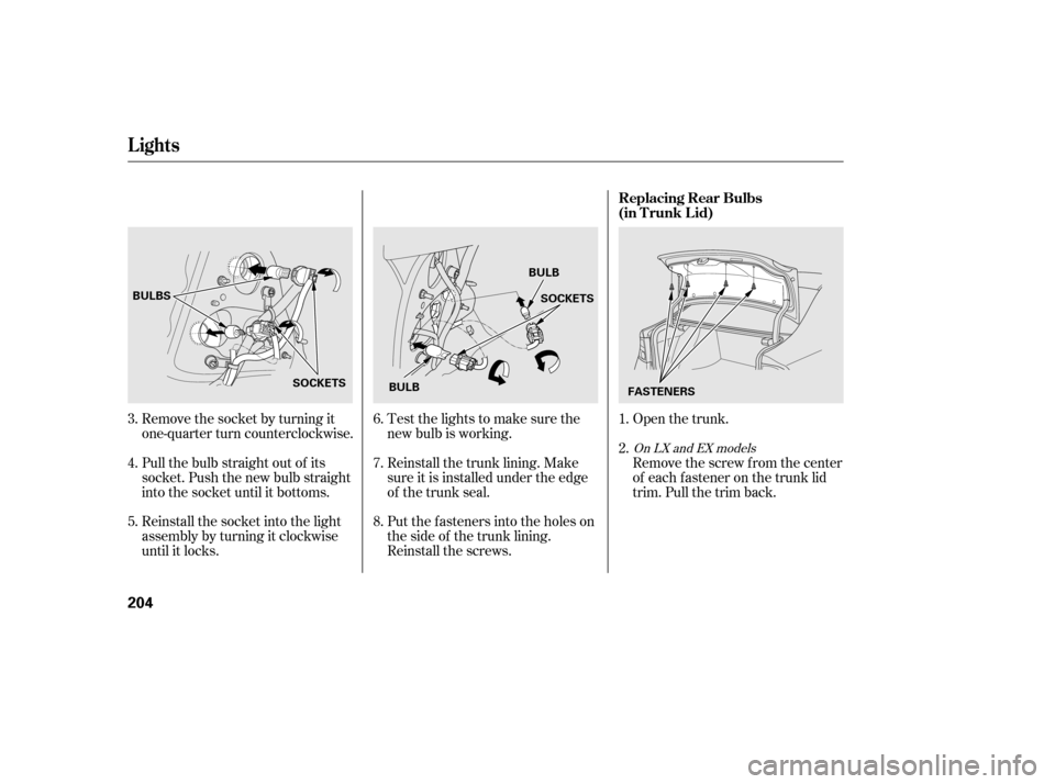 HONDA CIVIC 2006 8.G Owners Manual Open the trunk.
Remove the socket by turning it 
one-quarter turn counterclockwise. 
Pull the bulb straight out of its 
socket. Push the new bulb straight
into the socket until it bottoms. 
Reinstall 