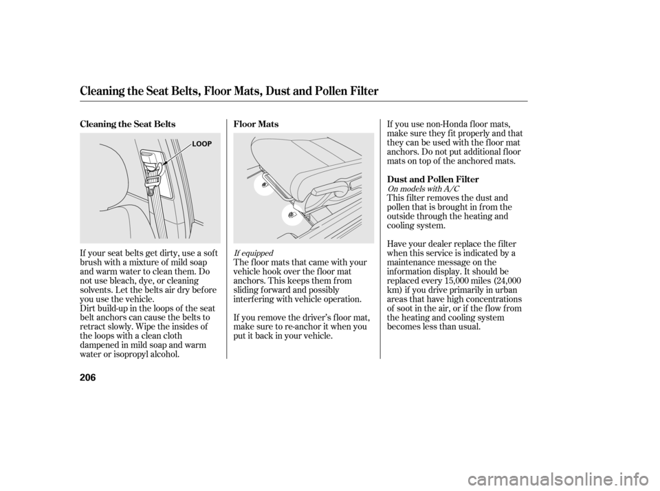 HONDA CIVIC 2006 8.G Owners Manual Dirt build-up in the loops of the seat 
belt anchors can cause the belts to
retract slowly. Wipe the insides of
the loops with a clean cloth
dampened in mild soap and warm
water or isopropyl alcohol.T